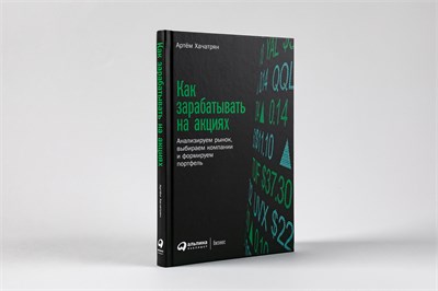 Как зарабатывать на акциях: Анализируем рынок, выбираем компании и формируем портфель - Книги про бизнес и инвестиции - Артём Хачатрян - Хачатрян Артем Гарикович 1000021680