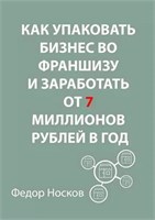 Как упаковать бизнес вофраншизу изаработать от 7 миллионов рублей вгод | Носков Фёдор | Электронная книга 10067