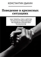 Поведение в кризисных ситуациях. Как помочь себе и другим по реально работающим методикам кризисных психологов | Дыкин Константин | Электронная книга 10080