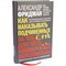 Как наказывать подчиненных. За что, для чего, каким образом. Профессиональная технология для регулярного менеджмента. Уникальное практическое руководство, не имеющее аналогов. - Фридман Александр Семенович 1000021730